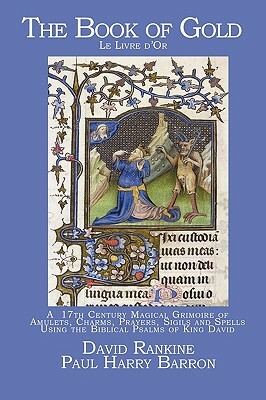 The Book of Gold: A 17th Century Magical Grimoire of Amulets, Charms, Prayers, Sigils and Spells Using the Biblical Psalms of King David by David Rankine