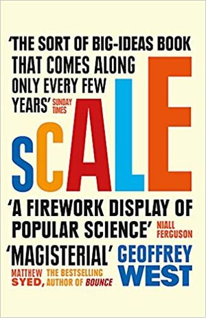 Scale: The Universal Laws of Life and Death in Organisms, Cities and Companies by Geoffrey West