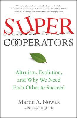 Supercooperators: Altruism, Evolution, and Why We Need Each Other to Succeed by Roger Highfield, Martin Nowak