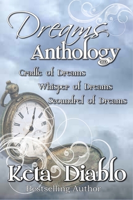 Dreams Anthology: Cradle of Dreams, Whisper of Dreams and Scoundrel of Dreams by Keta Diablo
