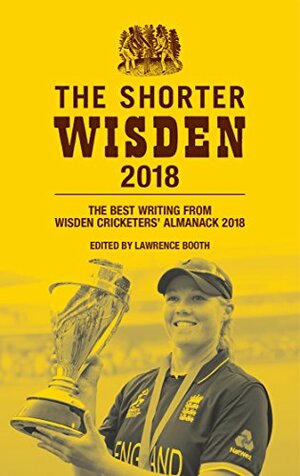 The Shorter Wisden 2018: The Best Writing from Wisden Cricketers' Almanack 2018 by Lawrence Booth