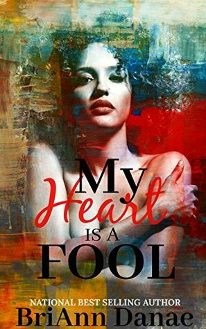 My Heart Is A Fool (My Heart Is A Fool Book 1) by BriAnn Danae