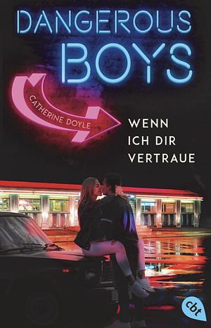 Dangerous Boys - Wenn ich dir vertraue by Catherine Doyle