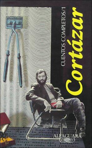 Cuentos completos, vol. 1 /Complete Short Stories, vol. 1 by Julio Cortazar by Julio Cortázar