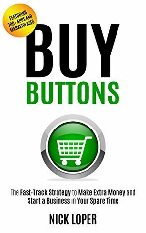 Buy Buttons: The Fast-Track Strategy to Make Extra Money and Start a Business in Your Spare Time Featuring 300+ Apps and Peer-to-Peer Marketplaces by Nick Loper