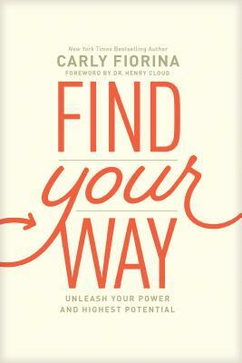 Find Your Way: Unleash Your Power and Highest Potential by Carly Fiorina