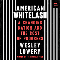 American Whitelash: A Changing Nation and the Cost of Progress by Wesley Lowery