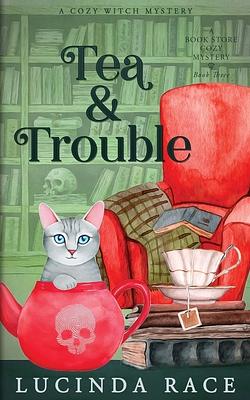 Tea & Trouble: A Paranormal Witch Cozy Mystery by Lucinda Race