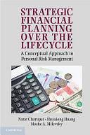 Strategic Financial Planning over the Lifecycle: A Conceptual Approach to Personal Risk Management by Narat Charupat, Moshe A. Milevsky, Huaxiong Huang