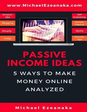 Passive Income Ideas: 5 Ways to Make Money Online Analyzed by Michael Ezeanaka
