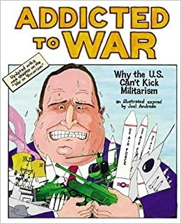 Addicted to War: Why the U.S. Can't Kick Militarism by Joel Andreas