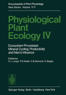 Physiological Plant Ecology IV: Ecosystem Processes: Mineral Cycling, Productivity and Man's Influence by P. S. Nobel, C. B. Osmond, O. L. Lange