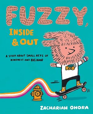 Fuzzy, Inside and Out: A Story About Small Acts of Kindness and Big Hair by Zachariah OHora