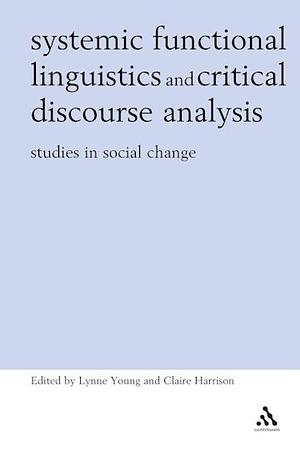 Systemic Functional Linguistics and Critical Discourse Analysis: Studies in Social Change by Claire Harrison, Lynne Young