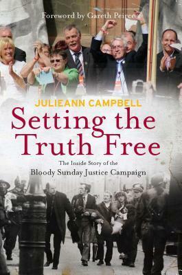 Setting the Truth Free: The Inside Story of the Bloody Sunday Justice Campaign by Julieann Campbell