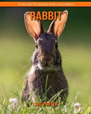 Rabbit: Fun Facts Book for Children by Sue Porter