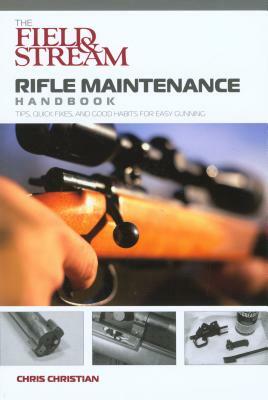 Field & Stream Rifle Maintenance Handbook: Tips, Quick Fixes, and Good Habits for Easy Gunning by Chris Christian