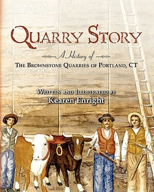 Quarry Story: A History of the Brownstone Quarries of Portland, CT by Kearen Enright