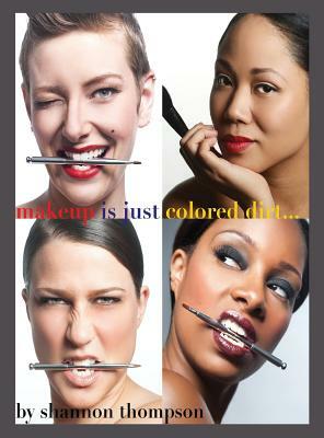 Make-Up Is Just ... Colored Dirt by Shannon Thompson