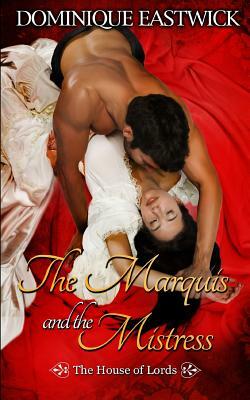 The Marquis and the Mistress: House of Lords Book #2 by Dominique Eastwick