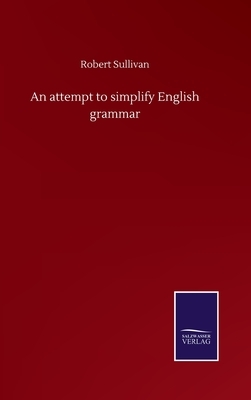 An attempt to simplify English grammar by Robert Sullivan
