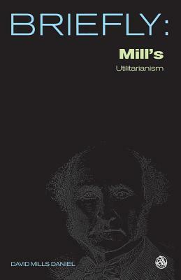 Mill's Utilitarianism by David Mills Daniel