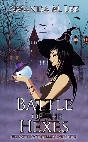 Battle of the Hexes: Five Witchy Thrillers with Bite by Amanda M. Lee, Amanda M. Lee