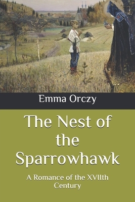 The Nest of the Sparrowhawk: A Romance of the XVIIth Century by Emma Orczy