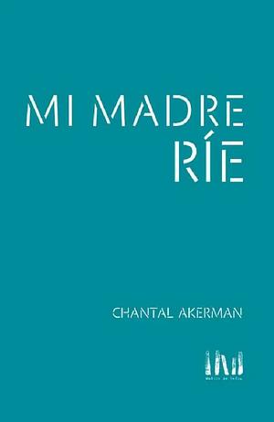Mi madre ríe by Chantal Akerman
