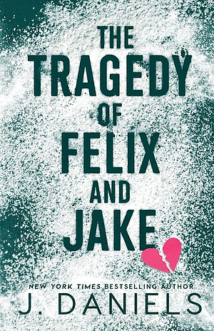 The Tragedy of Felix & Jake by J. Daniels