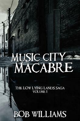 Music City Macabre: The Low Lying Lands Vol. 1 by Bob Williams