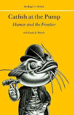 Catfish at the Pump: Humor and the Frontier by Roger L. Welsch, Roger Welsch, Linda K. Welsch