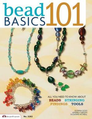 Bead Basics 101: Projects: All You Need to Know about Beads, Stringing, Findings, Tools by Andrea Gibson, Suzanne McNeill, Donna Goss