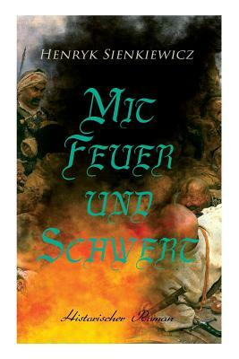 Mit Feuer und Schwert: Historischer Roman by Henryk Sienkiewicz