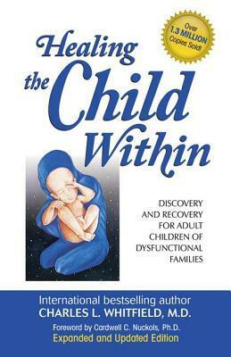 Healing the Child Within: Discovery and Recovery for Adult Children of Dysfunctional Families by Cardwell C. Nuckols, Charles L. Whitfield