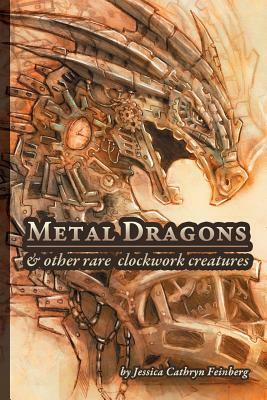 Metal Dragons & Other Rare Clockwork Creatures by Jessica Feinberg