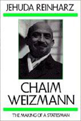 Chaim Weizmann: The Making of a Statesman by Jehuda Reinharz