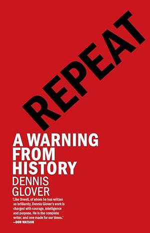 Repeat: A Warning from History by Dennis Glover