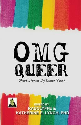 OMG Queer: Short Stories by Queer Youth by Radclyffe, Katherine E. Lynch