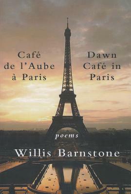 Café de l'Aube À Paris / Dawn Café in Paris: Poems by Willis Barnstone