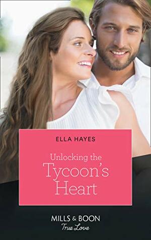 Unlocking The Tycoon's Heart by Ella Hayes