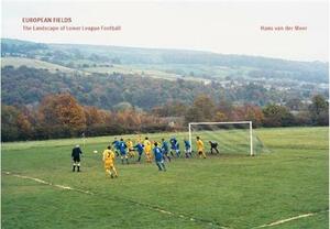 European Fields: The Landscape of Lower League Football by Hans Van Der Meer
