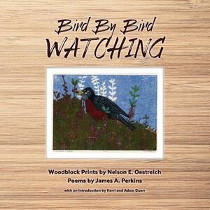 Bird By Bird Watching by James A. Perkins, Nelson E. Oestreich, Anna Buzzelli