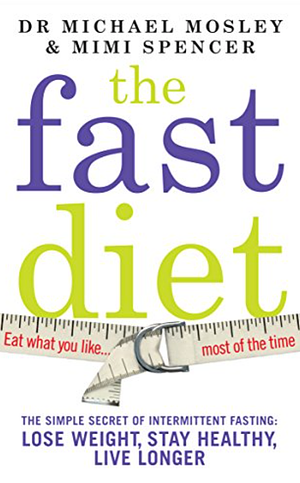 The Fast Diet: The simple secret of Intermittent Fasting: Lose Weight, Stay Healthy, Live Longer - Revised and Updated by Mimi Spencer, Dr. Michael Mosley