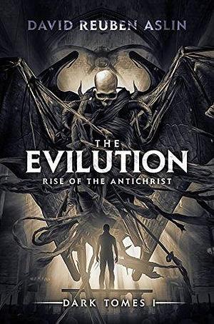 Evilution: Rise of the Antichrist by David Reuben Asln, David Reuben Aslin, David Reuben Aslin