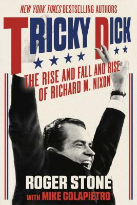 Tricky Dick: The Rise and Fall and Rise of Richard M. Nixon by Roger Stone