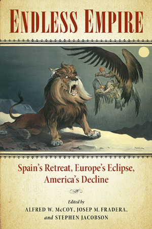 Endless Empire: Spain's Retreat, Europe's Eclipse, America's Decline by Alfred W. McCoy, Stephen Jacobson, Josep M. Fradera