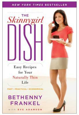 The Skinnygirl Dish: Easy Recipes for Your Naturally Thin Life by Eve Adamson, Bethenny Frankel