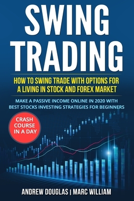 Swing Trading: How to swing trade with options for a living in stock and forex market. Make a Passive Income Online in 2020 with Best by Andrew Douglas, Marc William