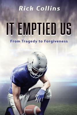 It Emptied Us: From Tragedy to Forgiveness by Rick Collins